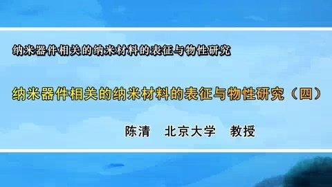 北京大学 纳米器件相关的纳米材料的表征与物性研究 全6讲 主讲-陈清 视频教程