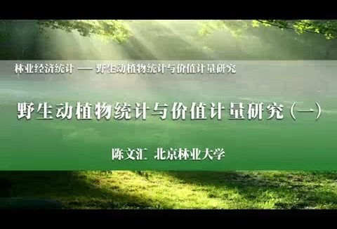 北京林业大学 林业经济统计-野生动植物统计与价值计量研究 全2讲 主讲-陈文汇 视频教程