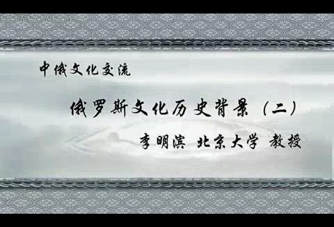 北京大学 中俄文化交流 全44讲 主讲-李明滨 视频教程
