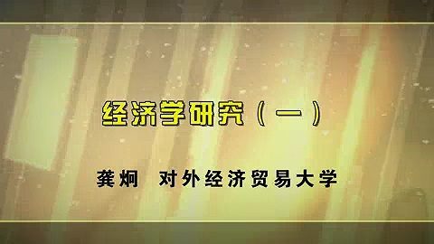 对外经济贸易大学 经济学研究 全10讲 主讲-龚炯 视频教程