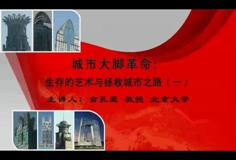 北京大学 生存的艺术与拯救城市之路 全6讲 主讲-俞孔坚 视频教程