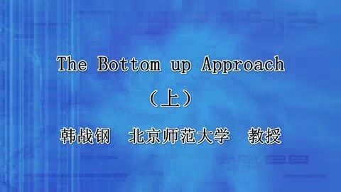 北京师范大学 The Bottom up Approach 全2讲 主讲-韩战钢 视频教程