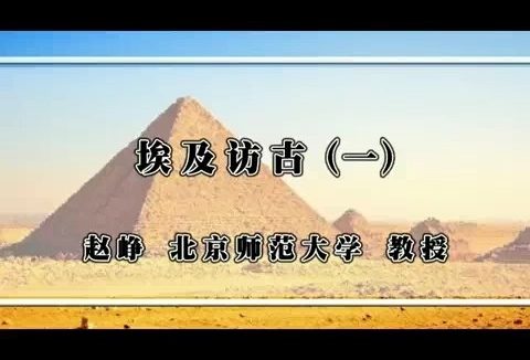 北京师范大学 埃及访古 全5讲 主讲-赵峥 视频教程