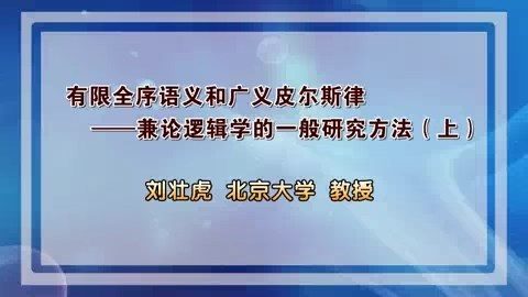 北京大学 有限全序语义和广义皮尔斯律-兼论逻辑学的一般研究方法 全2讲 主讲-刘壮虎 视频教程