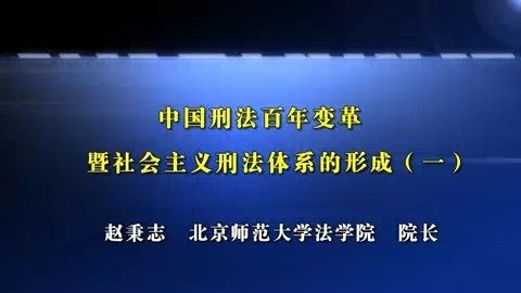 北京师范大学 中国刑法百年变革暨社会主义刑法体系的形成 全6讲 主讲-赵秉志 视频教程