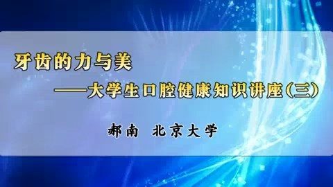 北京大学 牙齿的力与美—大学生口腔健康知识讲座 全3讲 主讲-郝南 视频教程