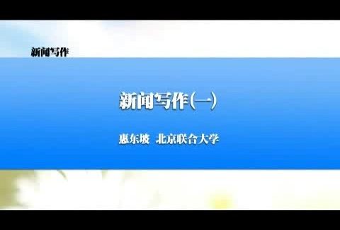 北京联合大学 新闻写作 全41讲 主讲-惠东坡 视频教程