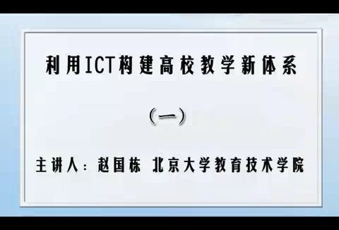 北京大学 利用ICT构建高校教学新体系 全7讲 主讲-赵国栋 视频教程
