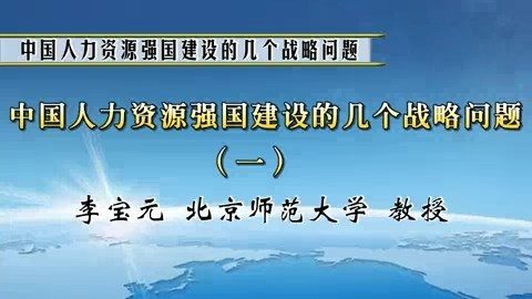 北京师范大学 中国人力资源强国建设的几个战略问题 全3讲 主讲-李宝元 视频教程
