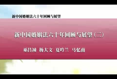 新中国婚姻法六十年回顾与展望 全7讲 主讲-杨大文.夏吟兰 视频教程