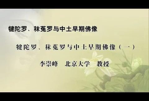 北京大学 犍陀罗.秣菟罗与中国佛教艺术 全4讲 主讲-李崇峰 视频教程