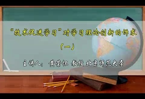 北京师范大学 技术促进学习对学习理论创新的诉求 全4讲 主讲-黄荣怀 视频教程