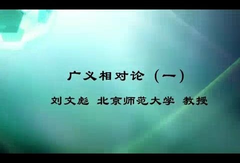 北京师范大学 广义相对论 全60讲 主讲-刘文彪 视频教程