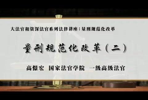 国家法官学院 大法官和资深法官系列法律讲座-量刑规范化改革 全4讲 主讲-高憬宏 视频教程