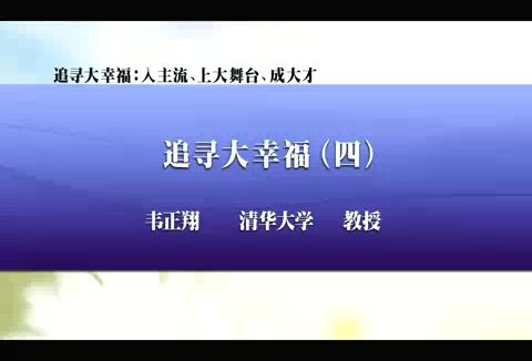 清华大学 追寻大幸福-入主流.上大舞台.成大才 全6讲 主讲-韦正翔 视频教程