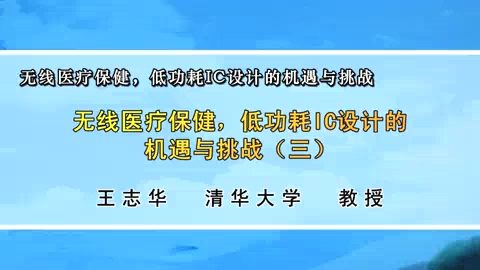 清华大学 无线医疗保健-低功耗IC设计的机遇与挑战 全8讲 主讲-王志华 视频教程