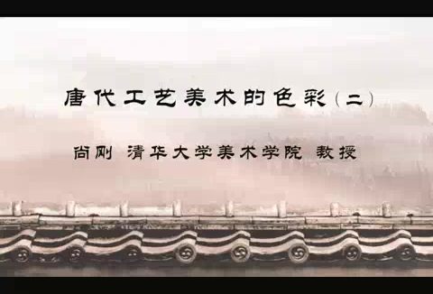 清华大学 唐代工艺美术的色彩 全2讲 主讲-尚刚 视频教程