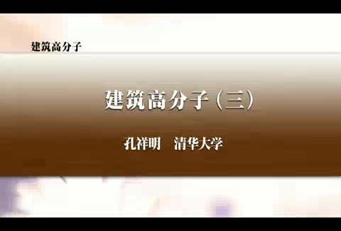 清华大学 建筑高分子 全6讲 主讲-孔祥明 视频教程