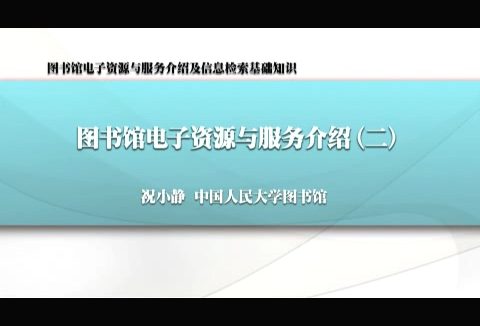 中国人民大学 图书馆电子资源与服务介绍及信息检索基础知识 全4讲 主讲-祝小静 视频教程