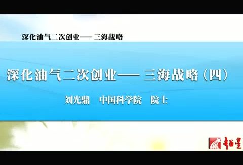 中国科学院 深化油气二次创业-三海战略 全4讲 主讲-刘光鼎 视频教程