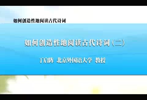 北京外国语大学 如何创造性地阅读中国古代诗词 全5讲 主讲-丁启阵 视频教程