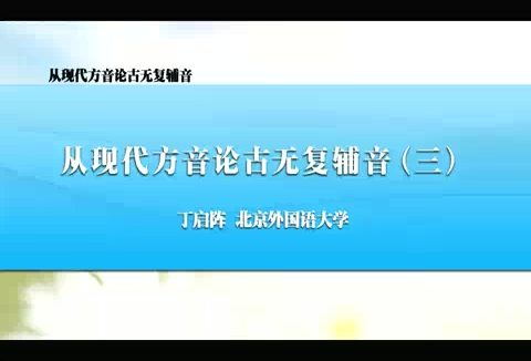 北京外国语大学 从现代方音论古无复辅音 全6讲 主讲-丁启阵 视频教程