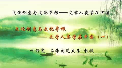 中国社会科学院 文化创意与文化寻根-文学人类学在中国 全5讲 主讲-叶舒宪 视频教程