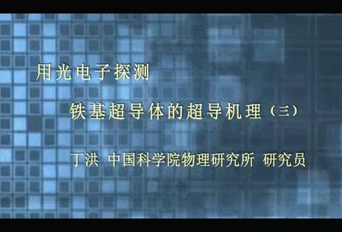 中国科学院 用光电子探测铁基超导体的超导机理 全3讲 主讲-丁洪 视频教程