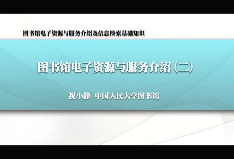中国人民大学 图书馆电子资源与服务介绍及信息检索基础知识 全4讲 主讲-祝小静 视频教程