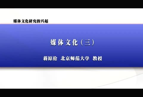 北京师范大学 新闻传播课程 媒体文化研究的兴起 全3讲 主讲-蒋原伦 视频教程