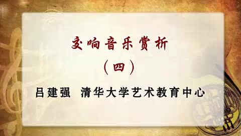 清华大学 交响音乐赏析 全48讲 主讲-吕建强 视频教程