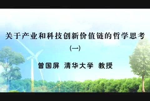 清华大学 关于产业和科技创新价值链的哲学思考 全3讲 主讲-曾国屏 视频教程